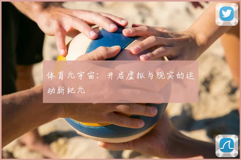 体育元宇宙：开启虚拟与现实的运动新纪元